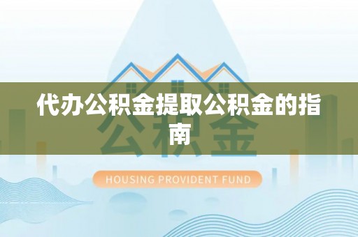 尖山代办公积金提取公积金的指南