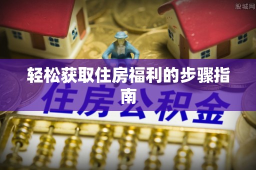 尖山轻松获取住房福利的步骤指南