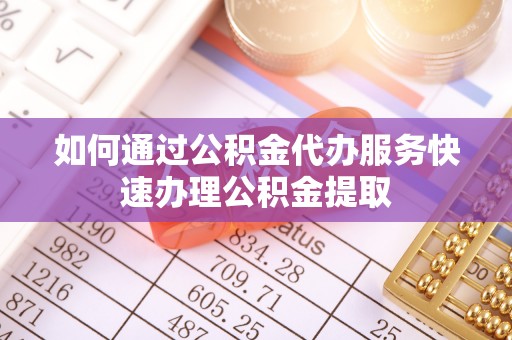 尖山如何通过公积金代办服务快速办理公积金提取