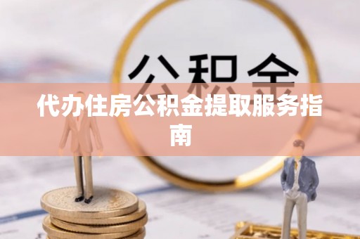 尖山代办住房公积金提取服务指南