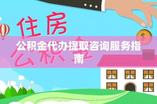 尖山公积金代办提取咨询服务指南