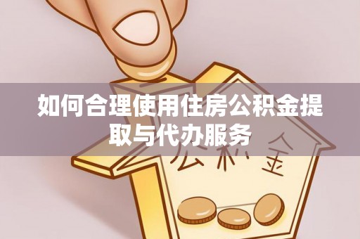 尖山如何合理使用住房公积金提取与代办服务