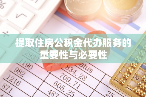 尖山提取住房公积金代办服务的重要性与必要性