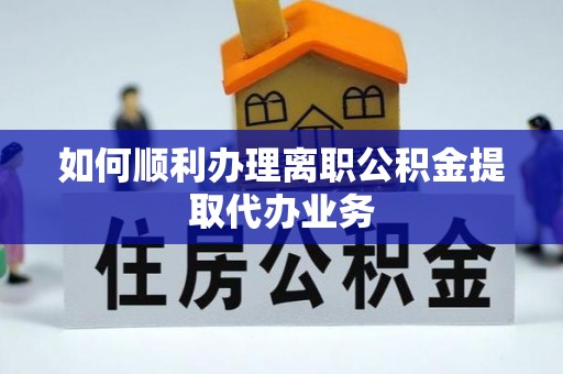 尖山如何顺利办理离职公积金提取代办业务