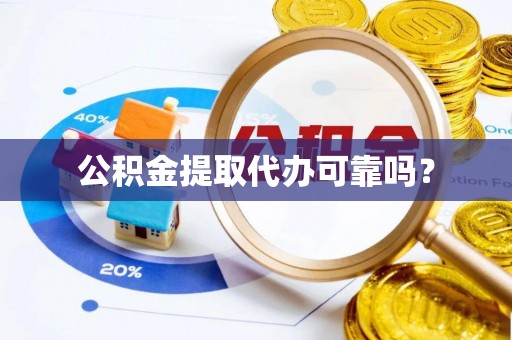 尖山公积金提取代办可靠吗？