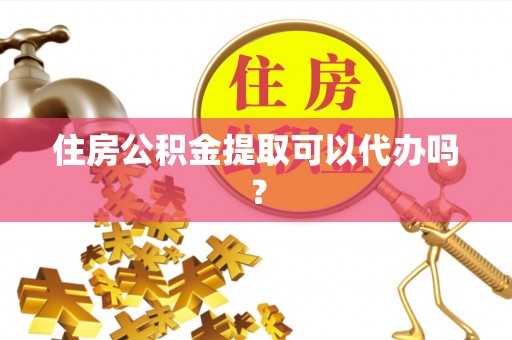 尖山住房公积金提取可以代办吗？