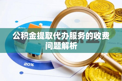 尖山公积金提取代办服务的收费问题解析