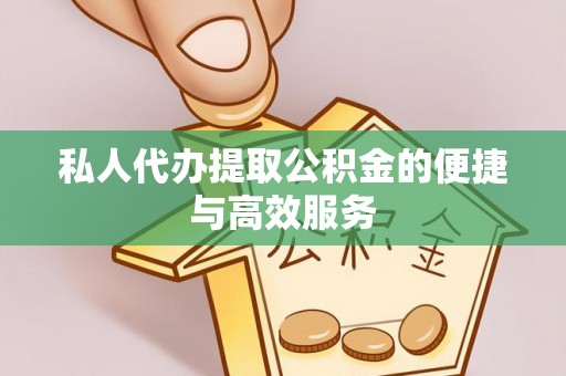 尖山私人代办提取公积金的便捷与高效服务