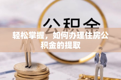 尖山轻松掌握，如何办理住房公积金的提取