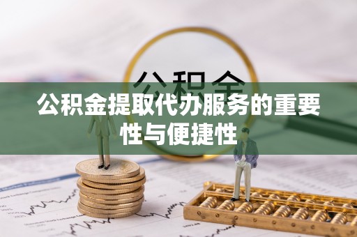 尖山公积金提取代办服务的重要性与便捷性