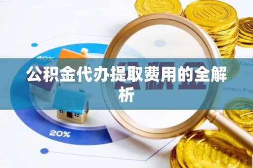 尖山公积金代办提取费用的全解析