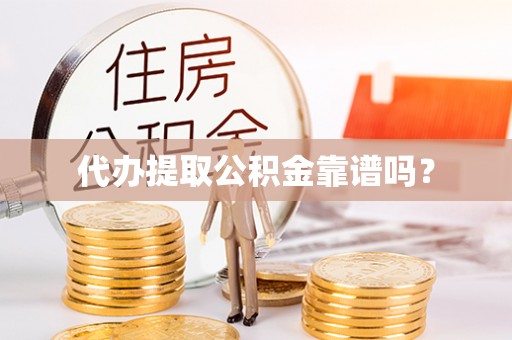 尖山代办提取公积金靠谱吗？