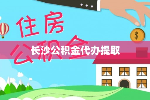 尖山长沙公积金代办提取