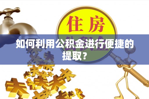 尖山如何利用公积金进行便捷的提取？
