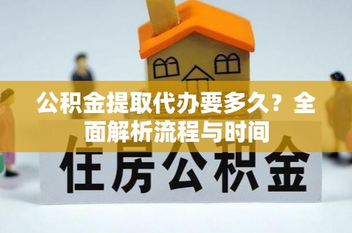尖山公积金提取代办要多久？全面解析流程与时间